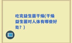 吃完益生菌干燥(干燥益生菌对人体有哪些好处？)