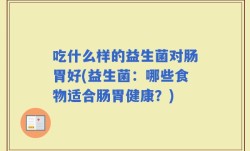 吃什么样的益生菌对肠胃好(益生菌：哪些食物适合肠胃健康？)