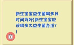 新生宝宝益生菌喝多长时间为好(新生宝宝应该喝多久益生菌合适？)