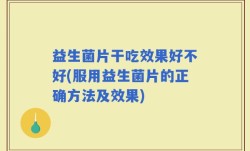 益生菌片干吃效果好不好(服用益生菌片的正确方法及效果)