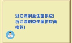 浙江滴剂益生菌供应(浙江滴剂益生菌供应商推荐)