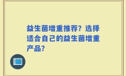 益生菌增重推荐？选择适合自己的益生菌增重产品？