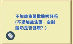 不加益生菌做酸奶好吗(不添加益生菌，自制酸奶是否健康？)