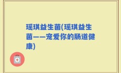 瑶琪益生菌(瑶琪益生菌——宠爱你的肠道健康)
