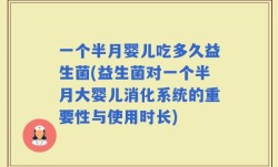 一个半月婴儿吃多久益生菌(益生菌对一个半月大婴儿消化系统的重要性与使用时长)