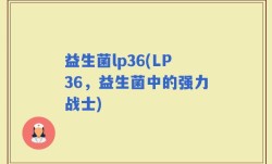 益生菌lp36(LP36，益生菌中的强力战士)