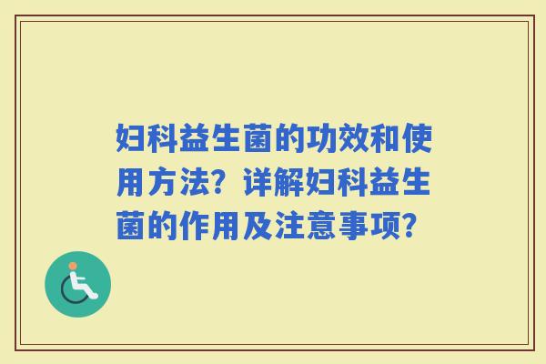 益生菌的功效和使用方法？详解益生菌的作用及注意事项？
