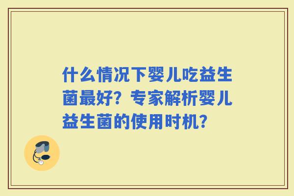 什么情况下婴儿吃益生菌好？专家解析婴儿益生菌的使用时机？