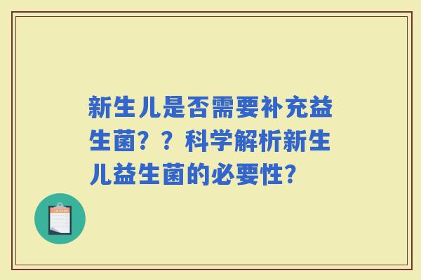 新生儿是否需要补充益生菌？？科学解析新生儿益生菌的必要性？