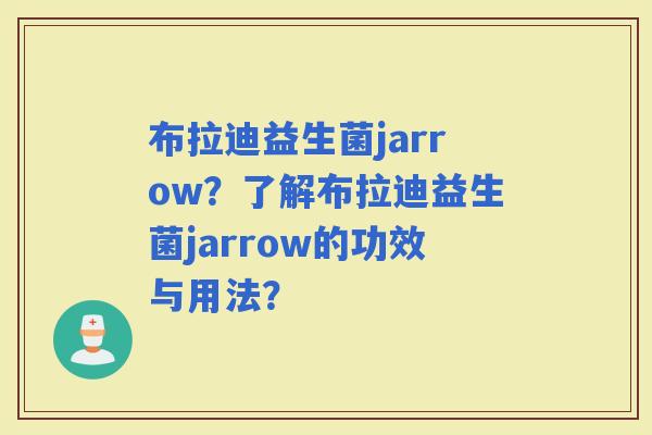 布拉迪益生菌jarrow？了解布拉迪益生菌jarrow的功效与用法？