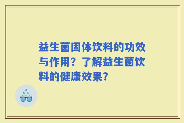 益生菌固体饮料的功效与作用?了解益生菌饮料的健康效果? 益生菌固体饮料的功效与作用?了解益生菌饮料的健康效果?