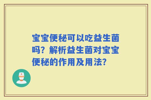 宝宝可以吃益生菌吗？解析益生菌对宝宝的作用及用法？