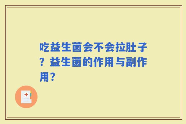 吃益生菌会不会拉肚子？益生菌的作用与副作用？