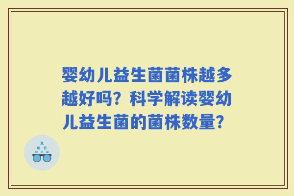 婴幼儿益生菌菌株越多越好吗?科学解读婴幼儿益生菌的菌株数量? 婴幼儿益生菌菌株越多越好吗?科学解读婴幼儿益生菌的菌株数量?