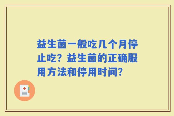 益生菌一般吃几个月停止吃？益生菌的正确服用方法和停用时间？