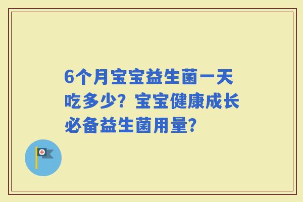 6个月宝宝益生菌一天吃多少？宝宝健康成长必备益生菌用量？
