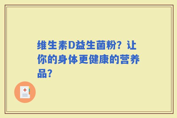 维生素D益生菌粉？让你的身体更健康的营养品？