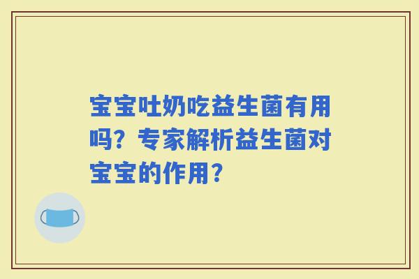 宝宝吐奶吃益生菌有用吗？专家解析益生菌对宝宝的作用？