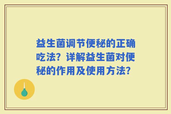 益生菌调节的正确吃法？详解益生菌对的作用及使用方法？