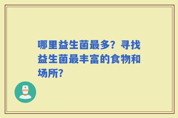 哪里益生菌多？寻找益生菌丰富的食物和场所？