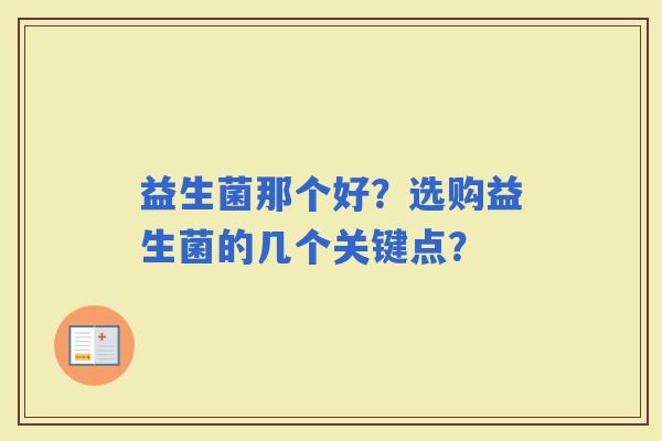 益生菌那个好？选购益生菌的几个关键点？
