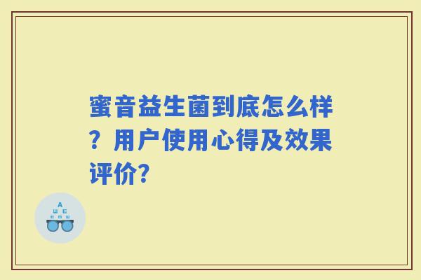 蜜音益生菌到底怎么样?用户使用心得及效果评价? 蜜音益生菌到底怎么样?用户使用心得及效果评价?