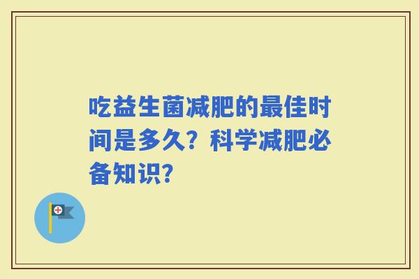 吃益生菌的佳时间是多久?科学必备知识? 吃益生菌的佳时间是多久?科学必备知识?