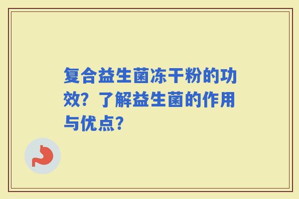 复合益生菌冻干粉的功效？了解益生菌的作用与优点？