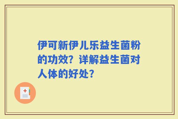 伊可新伊儿乐益生菌粉的功效？详解益生菌对人体的好处？