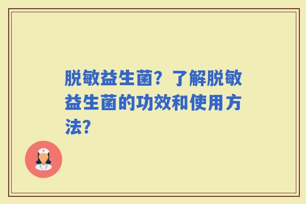 脱敏益生菌？了解脱敏益生菌的功效和使用方法？