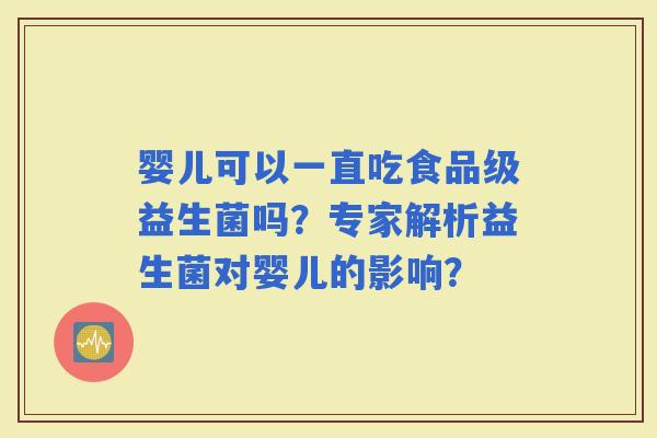 婴儿可以一直吃食品级益生菌吗？专家解析益生菌对婴儿的影响？