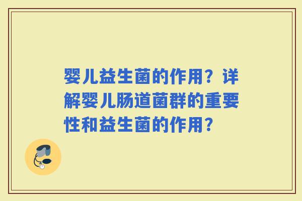 婴儿益生菌的作用？详解婴儿肠道菌群的重要性和益生菌的作用？