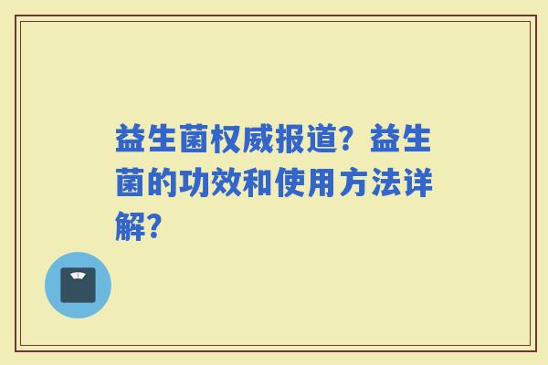 益生菌权威报道？益生菌的功效和使用方法详解？