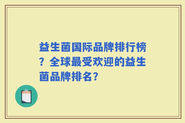 益生菌国际品牌排行榜？全球受欢迎的益生菌品牌排名？
