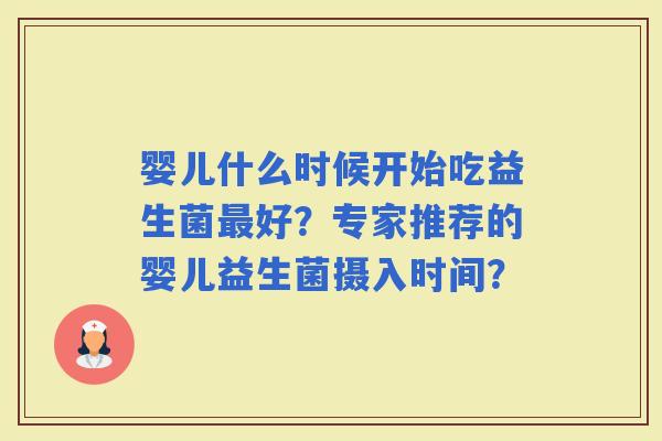 婴儿什么时候开始吃益生菌好？专家推荐的婴儿益生菌摄入时间？