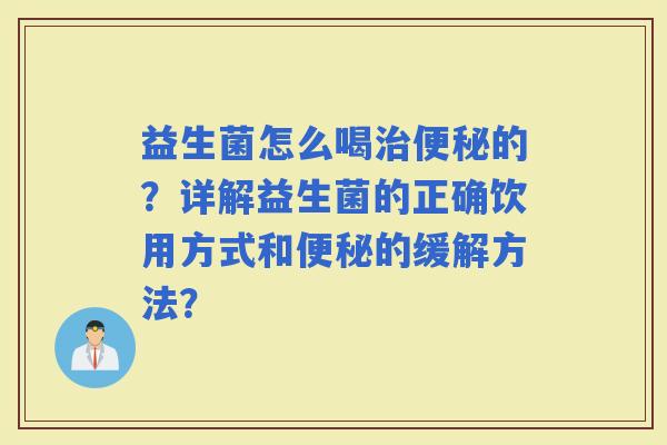 益生菌怎么喝的？详解益生菌的正确饮用方式和的缓解方法？