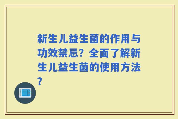 新生儿益生菌的作用与功效禁忌？全面了解新生儿益生菌的使用方法？