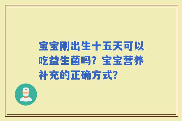 宝宝刚出生十五天可以吃益生菌吗？宝宝营养补充的正确方式？