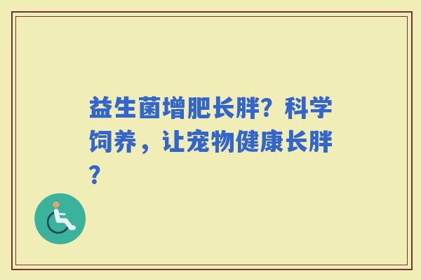 益生菌增肥长胖？科学饲养，让宠物健康长胖？