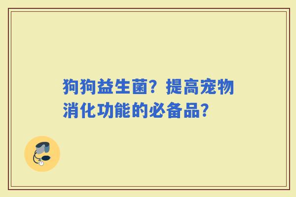 狗狗益生菌？提高宠物消化功能的必备品？