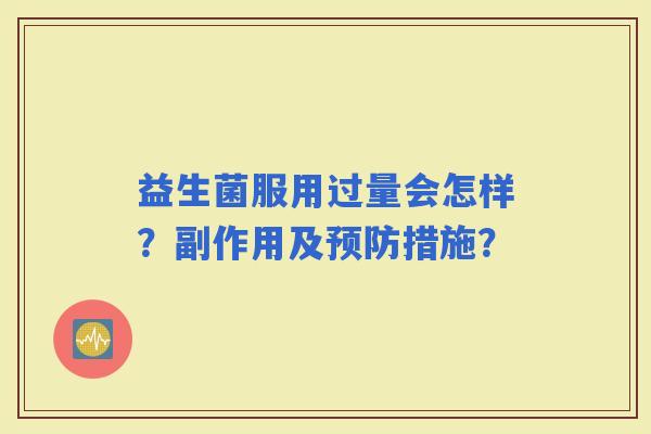 益生菌服用过量会怎样？副作用及措施？
