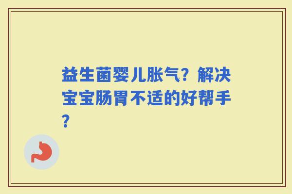 益生菌婴儿？解决宝宝肠胃不适的好帮手？