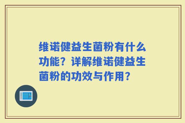 维诺健益生菌粉有什么功能？详解维诺健益生菌粉的功效与作用？