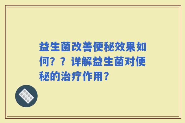 益生菌改善效果如何？？详解益生菌对的作用？