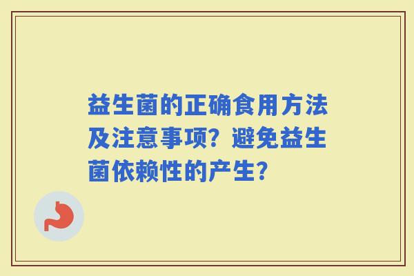 益生菌的正确食用方法及注意事项？避免益生菌依赖性的产生？
