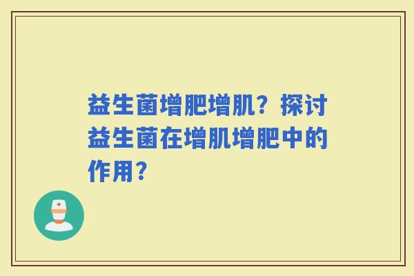 益生菌增肥增肌？探讨益生菌在增肌增肥中的作用？