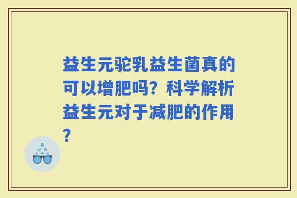 益生元驼乳益生菌真的可以增肥吗？科学解析益生元对于的作用？