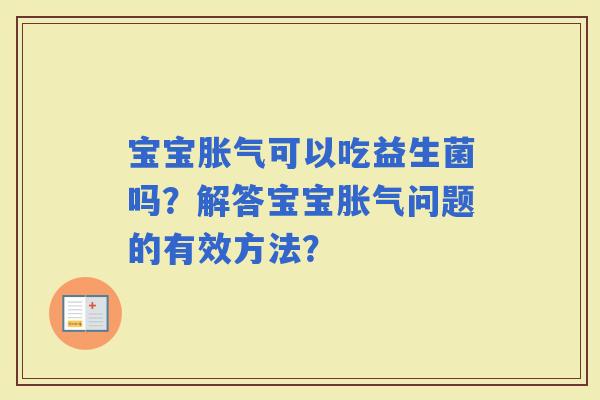宝宝可以吃益生菌吗？解答宝宝问题的有效方法？