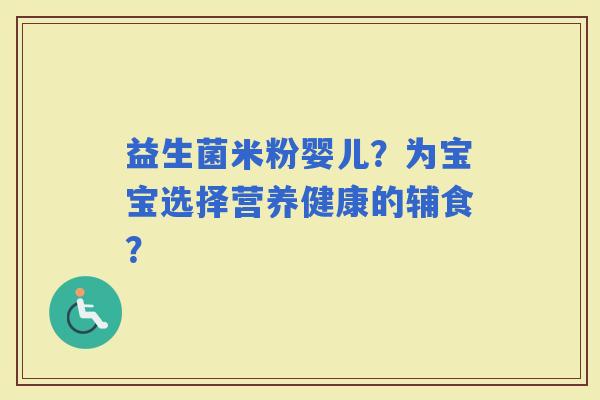 益生菌米粉婴儿？为宝宝选择营养健康的辅食？