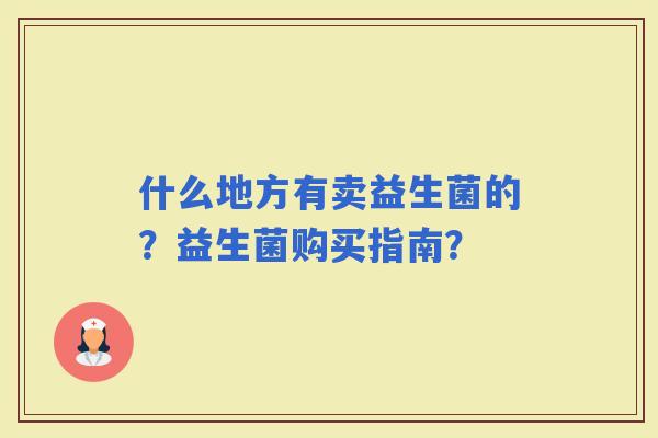 什么地方有卖益生菌的？益生菌购买指南？